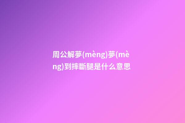 周公解夢(mèng)夢(mèng)到摔斷腿是什么意思 (夢(mèng)到摔斷腿是什么寓意)-第1張-觀點(diǎn)-玄機(jī)派